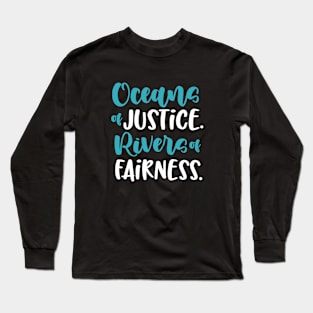 Oceans of Justice. Rivers of Fairness. Long Sleeve T-Shirt